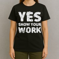 Funny Math Teacher show your work thanks Equation physics T-Shirt
