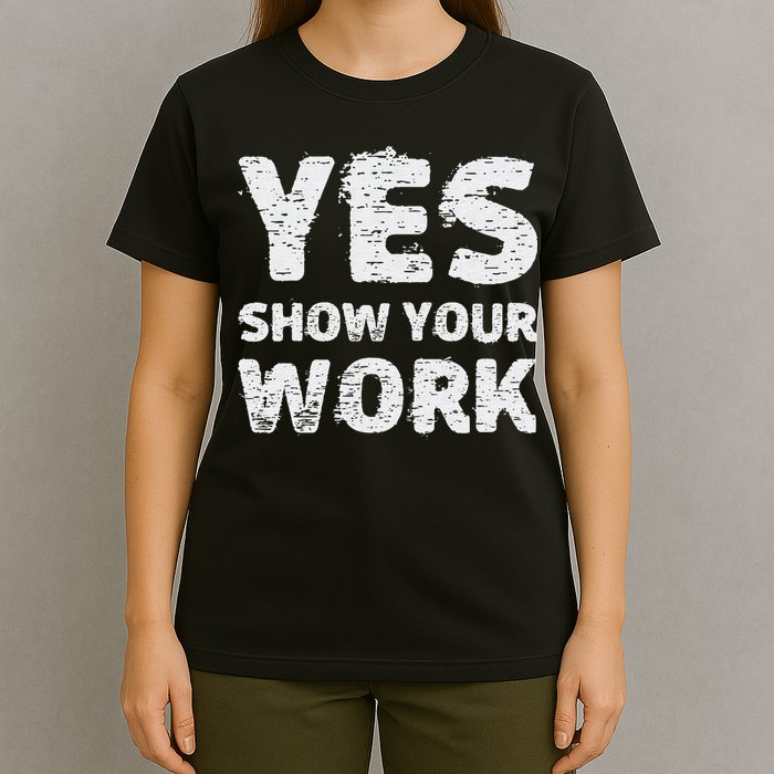 Funny Math Teacher show your work thanks Equation physics T-Shirt