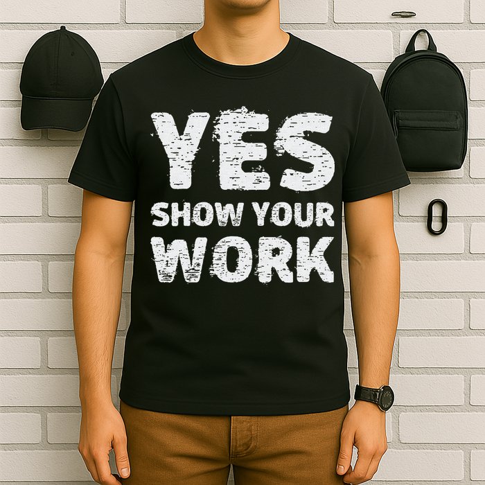 Funny Math Teacher show your work thanks Equation physics T-Shirt