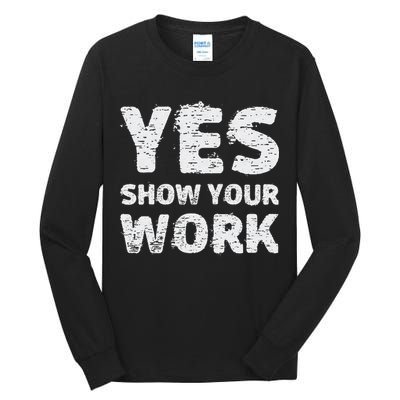 Funny Math Teacher show your work thanks Equation physics Tall Long Sleeve T-Shirt