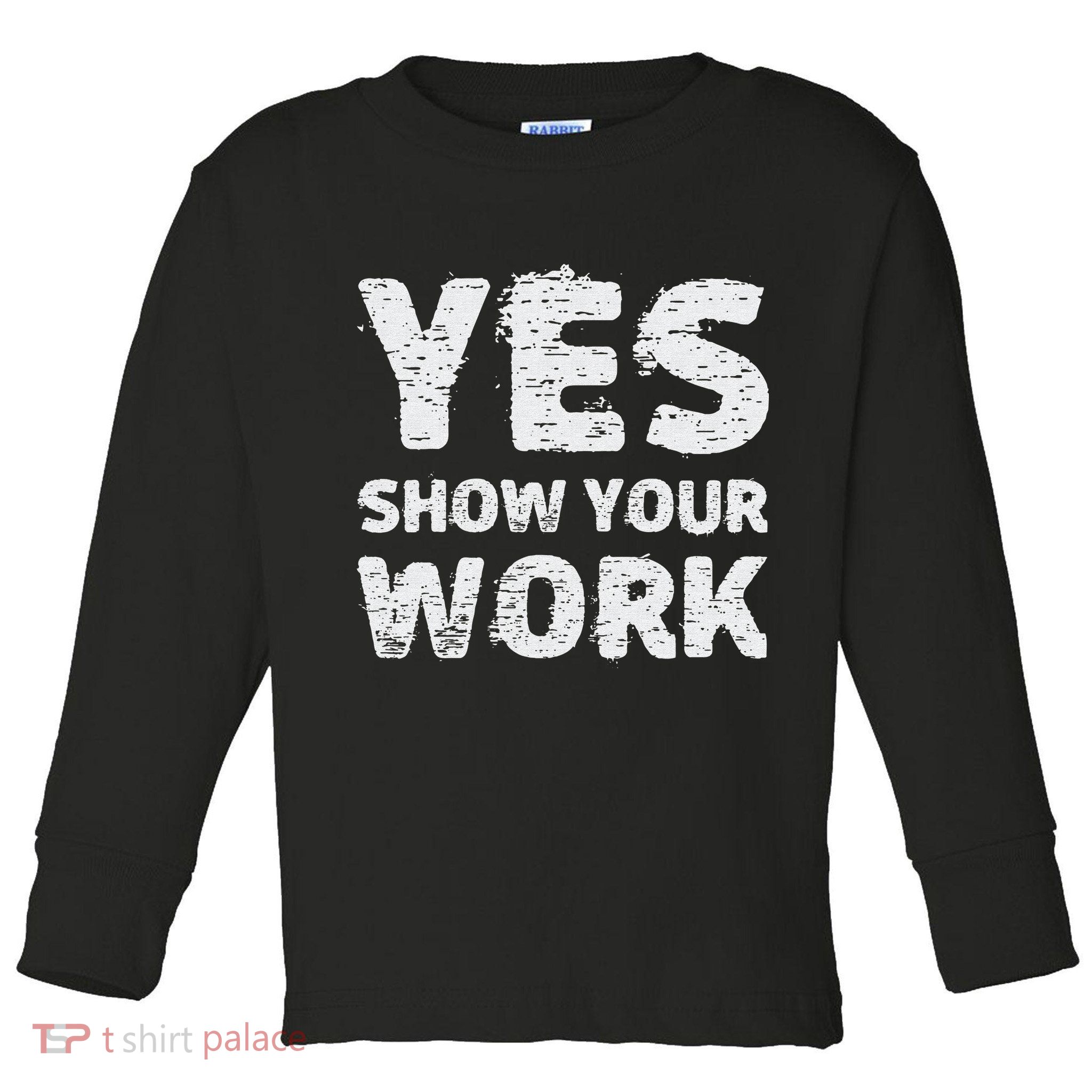 Funny Math Teacher show your work thanks Equation physics Toddler Long Sleeve Shirt
