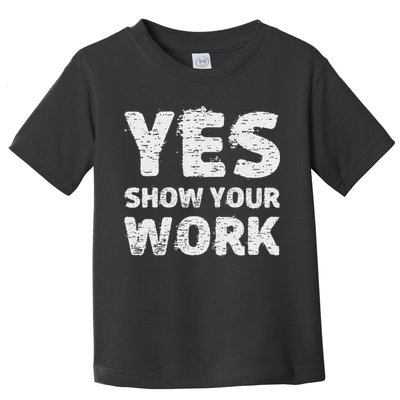 Funny Math Teacher show your work thanks Equation physics Toddler T-Shirt