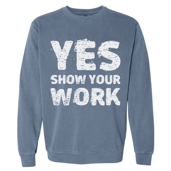 Funny Math Teacher show your work thanks Equation physics Garment-Dyed Sweatshirt