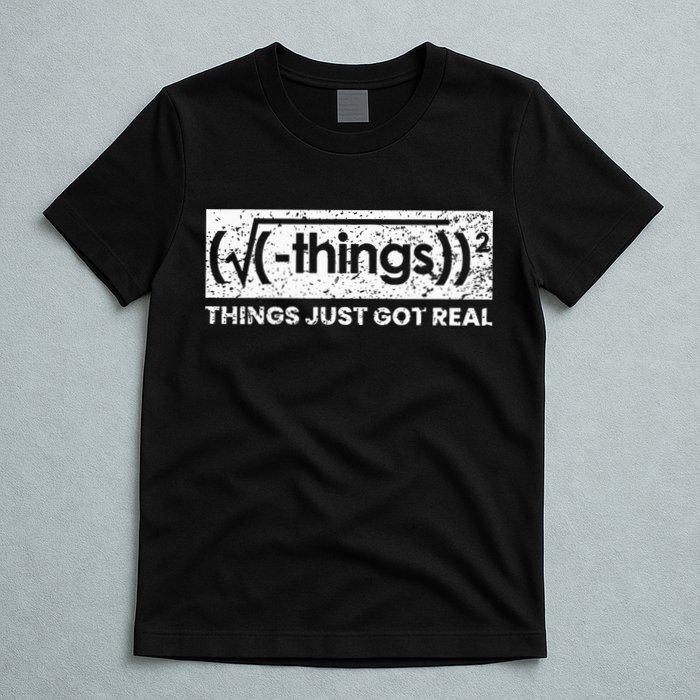 Funny Math Teacher Things Just Got Real Mathematics Nerd T-Shirt