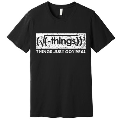 Funny Math Teacher Things Just Got Real Mathematics Nerd Premium T-Shirt
