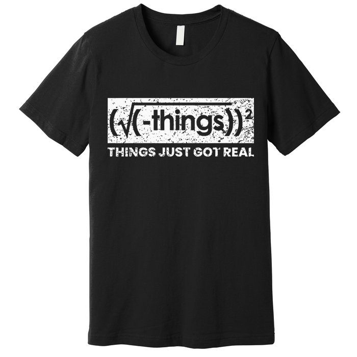 Funny Math Teacher Things Just Got Real Mathematics Nerd Premium T-Shirt