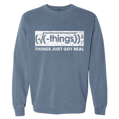 Funny Math Teacher Things Just Got Real Mathematics Nerd Garment-Dyed Sweatshirt