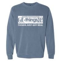Funny Math Teacher Things Just Got Real Mathematics Nerd Garment-Dyed Sweatshirt