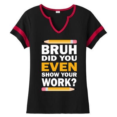 Funny Math Teacher Bruh Did You Even Show Your Work Ladies Halftime Notch Neck Tee