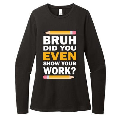 Funny Math Teacher Bruh Did You Even Show Your Work Womens CVC Long Sleeve Shirt