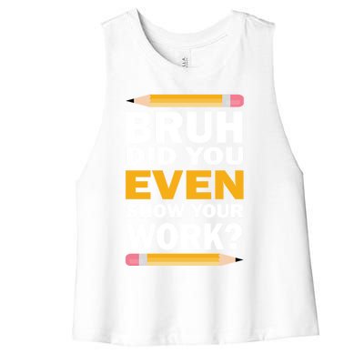 Funny Math Teacher Bruh Did You Even Show Your Work Women's Racerback Cropped Tank