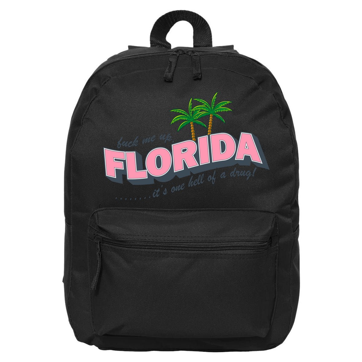 Fuck Me Up Florida Its One Hell Of A Drug Ttpd 16 in Basic Backpack
