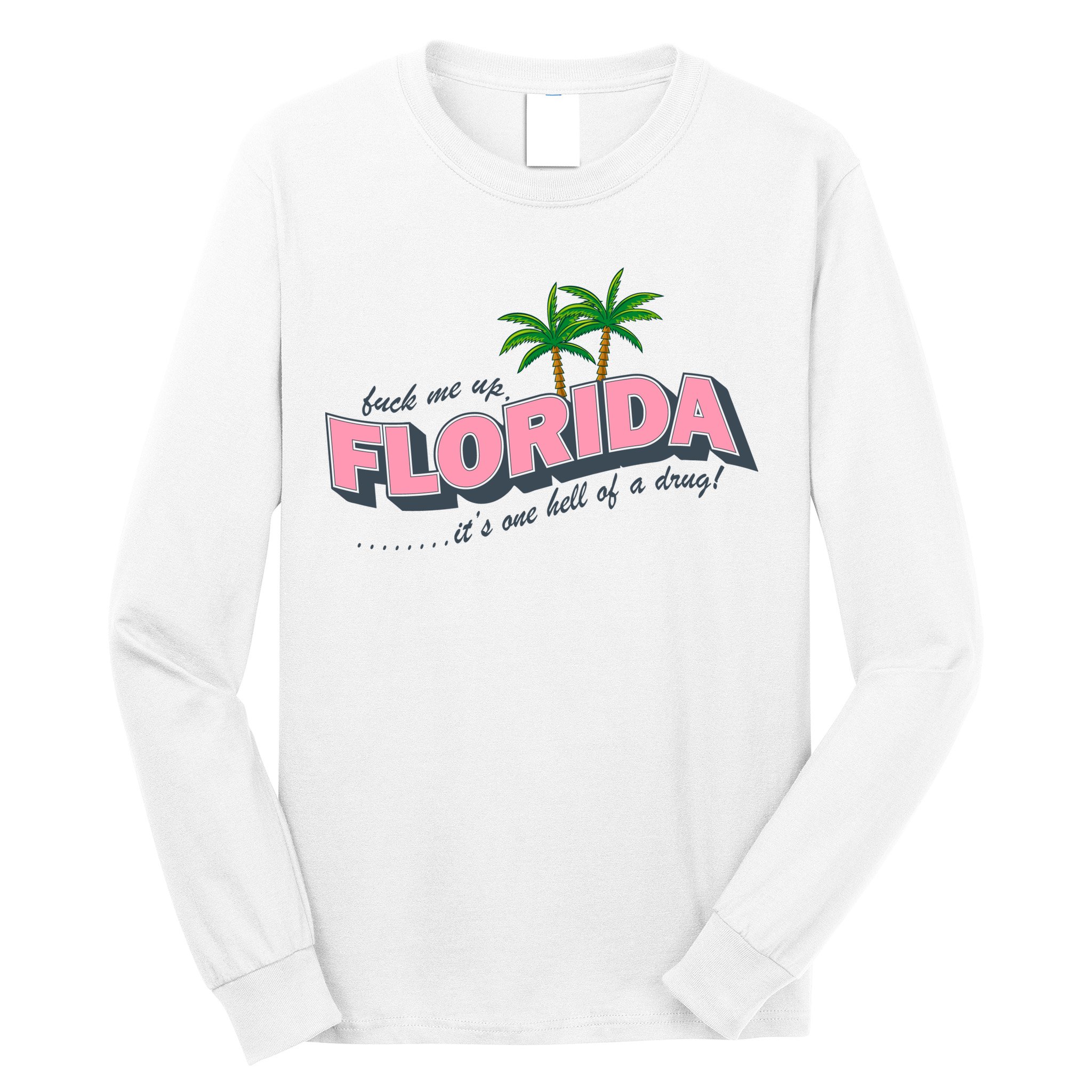 Fuck Me Up Florida Its One Hell Of A Drug Ttpd Long Sleeve Shirt