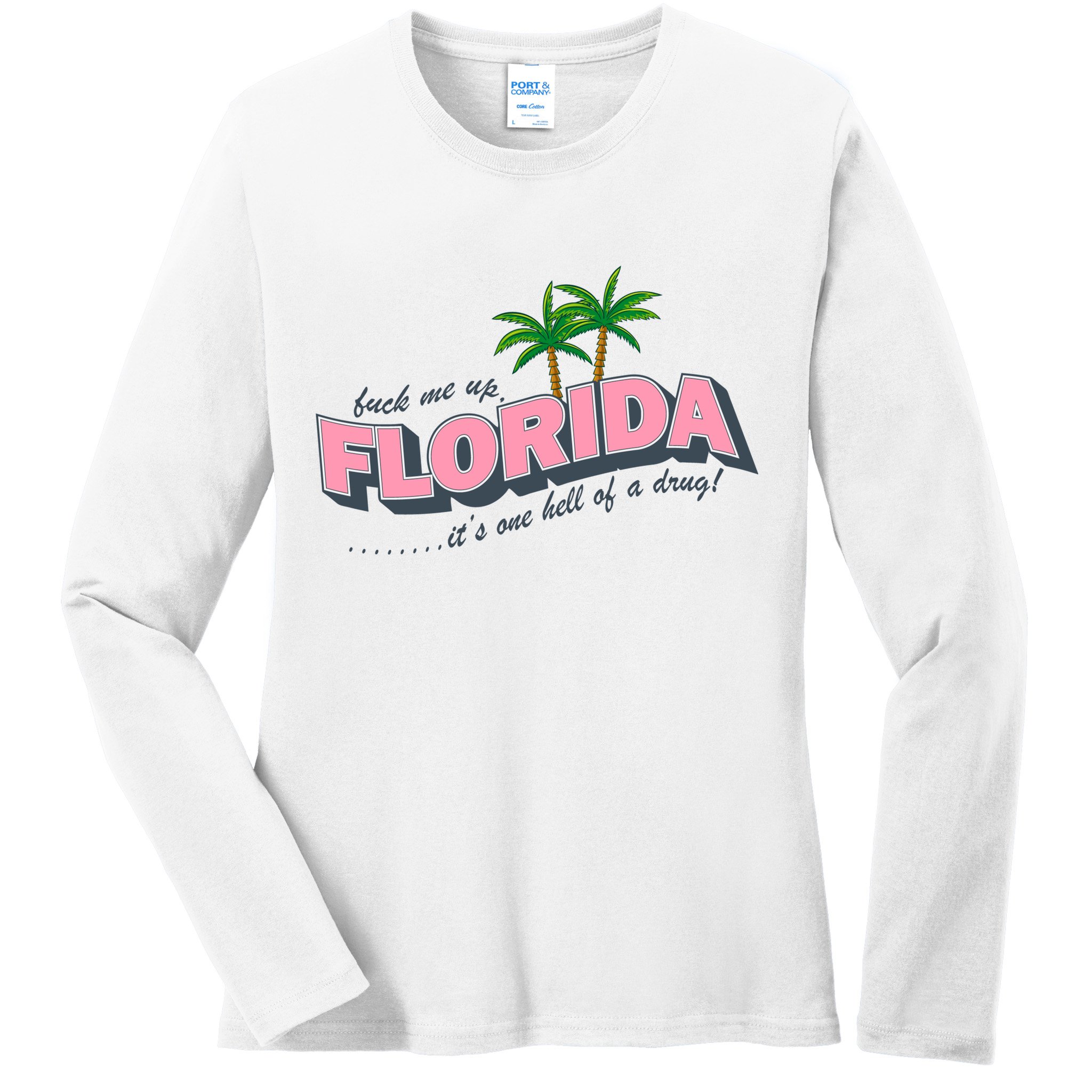 Fuck Me Up Florida Its One Hell Of A Drug Ttpd Ladies Long Sleeve Shirt