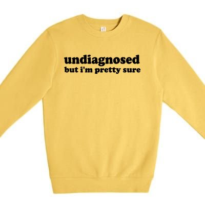 Funny Meme Undiagnosed But IM Pretty Sure Joke Premium Crewneck Sweatshirt