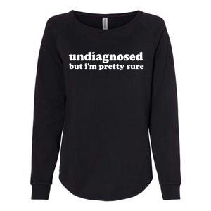 Funny Meme Undiagnosed But IM Pretty Sure Joke Womens California Wash Sweatshirt