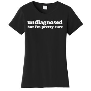 Funny Meme Undiagnosed But IM Pretty Sure Joke Women's T-Shirt