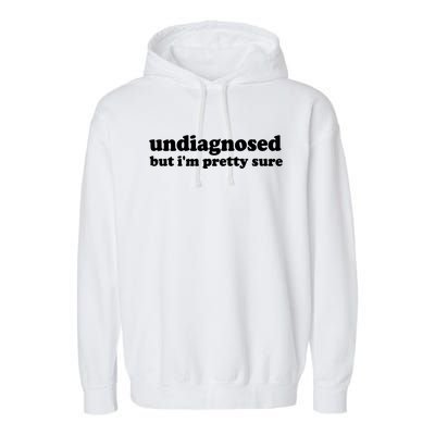 Funny Meme Undiagnosed But IM Pretty Sure Joke Garment-Dyed Fleece Hoodie