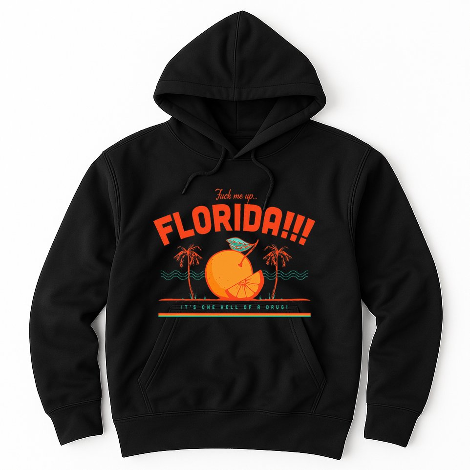 Fuck Me Up Florida ItS One Hell Of A Drug Hoodie