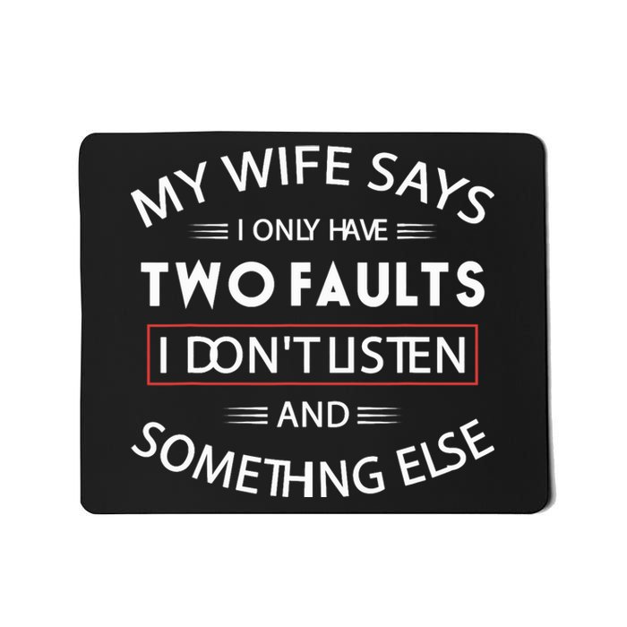 Funny My Wife Says I Only Have Two Faults I Don't Listen Mousepad