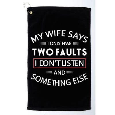 Funny My Wife Says I Only Have Two Faults I Don't Listen Platinum Collection Golf Towel