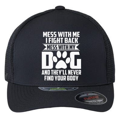 Funny Mess With My Dog Theyll Never Find Your Body Flexfit Unipanel Trucker Cap