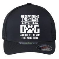 Funny Mess With My Dog Theyll Never Find Your Body Flexfit Unipanel Trucker Cap
