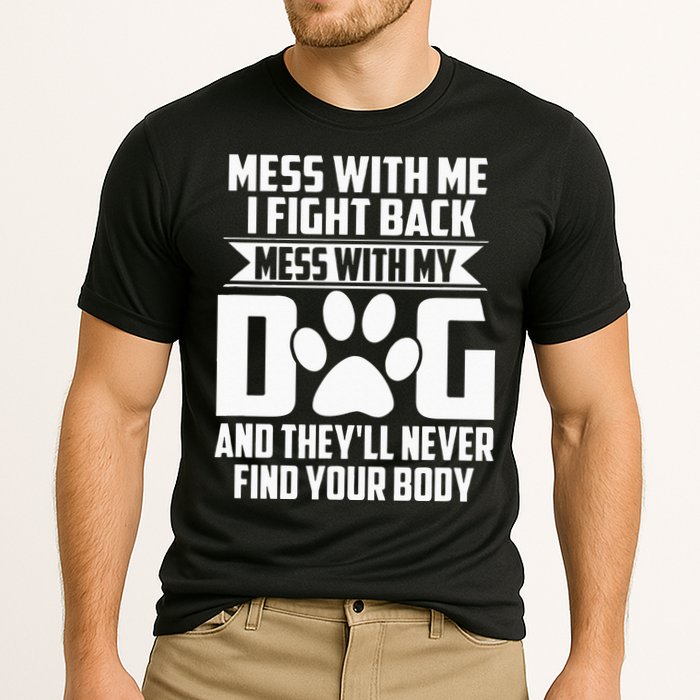 Funny Mess With My Dog Theyll Never Find Your Body Performance Shirt