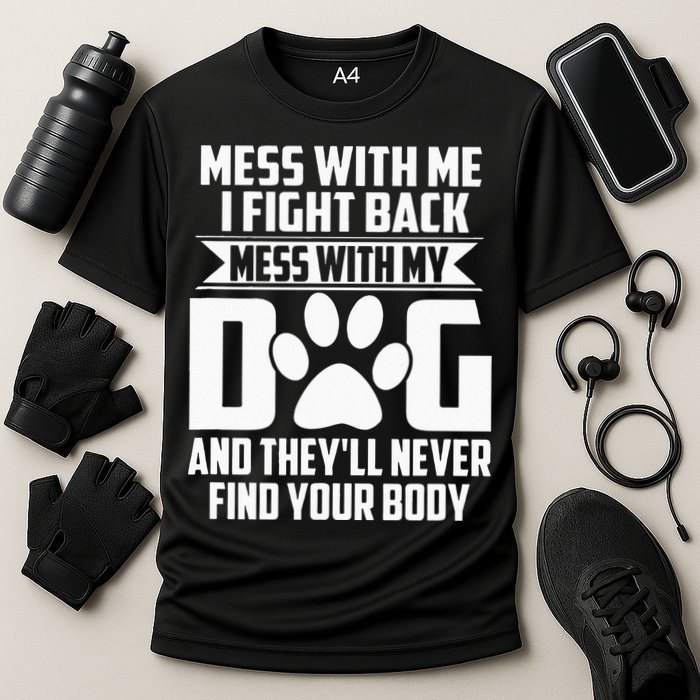 Funny Mess With My Dog Theyll Never Find Your Body Performance Shirt
