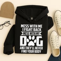 Funny Mess With My Dog Theyll Never Find Your Body Hoodie