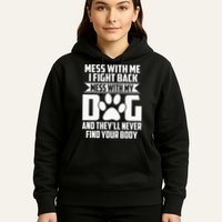Funny Mess With My Dog Theyll Never Find Your Body Hoodie