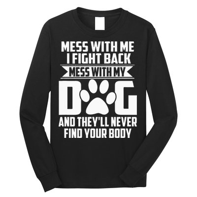 Funny Mess With My Dog Theyll Never Find Your Body Long Sleeve Shirt