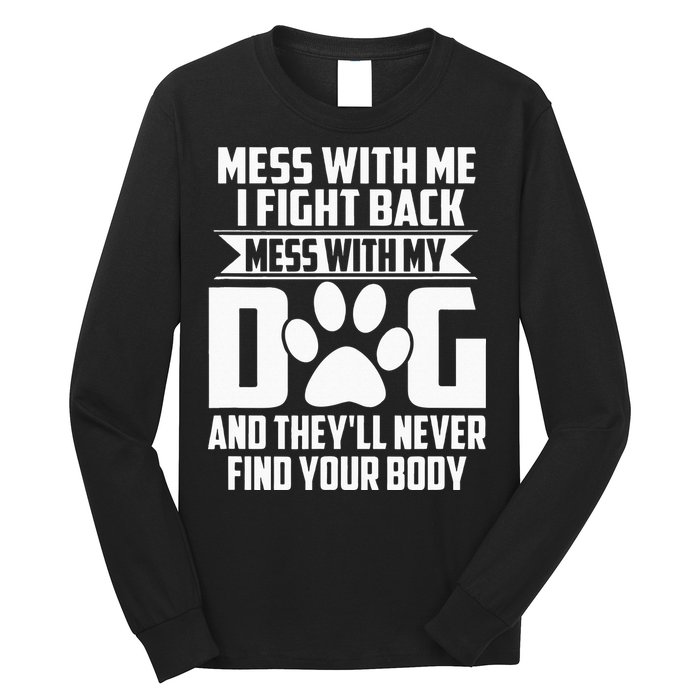 Funny Mess With My Dog Theyll Never Find Your Body Long Sleeve Shirt