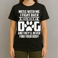 Funny Mess With My Dog Theyll Never Find Your Body T-Shirt