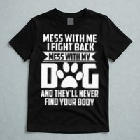 Funny Mess With My Dog Theyll Never Find Your Body T-Shirt