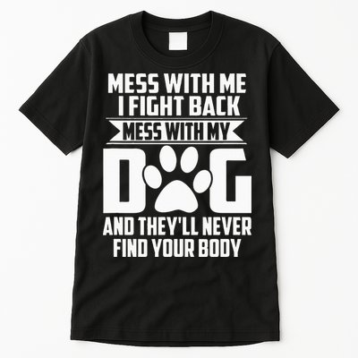 Funny Mess With My Dog Theyll Never Find Your Body Tall T-Shirt
