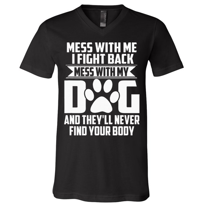 Funny Mess With My Dog Theyll Never Find Your Body V-Neck T-Shirt