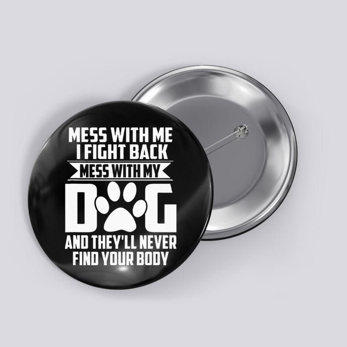 Funny Mess With My Dog Theyll Never Find Your Body Button