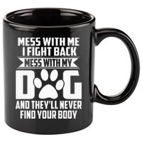 Funny Mess With My Dog Theyll Never Find Your Body 11oz C Handle Ceramic Mug