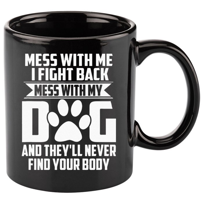 Funny Mess With My Dog Theyll Never Find Your Body 11oz C Handle Ceramic Mug