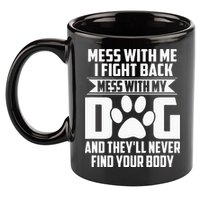 Funny Mess With My Dog Theyll Never Find Your Body 11oz C Handle Ceramic Mug