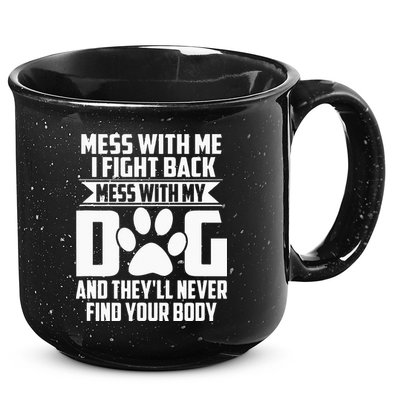 Funny Mess With My Dog Theyll Never Find Your Body 15oz Campfire Ceramic Mug