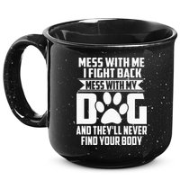 Funny Mess With My Dog Theyll Never Find Your Body 15oz Campfire Ceramic Mug