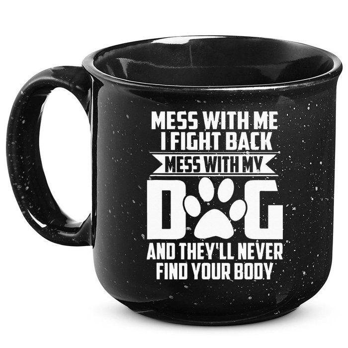 Funny Mess With My Dog Theyll Never Find Your Body 15oz Campfire Ceramic Mug
