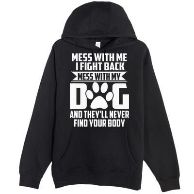 Funny Mess With My Dog Theyll Never Find Your Body Premium Pullover Hoodie