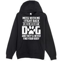 Funny Mess With My Dog Theyll Never Find Your Body Premium Pullover Hoodie