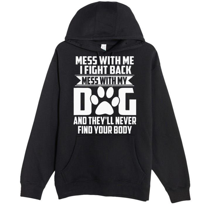 Funny Mess With My Dog Theyll Never Find Your Body Premium Pullover Hoodie