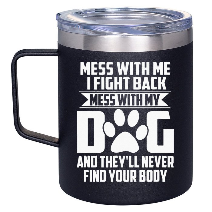 Funny Mess With My Dog Theyll Never Find Your Body 12oz Stainless Steel Coffee Mug