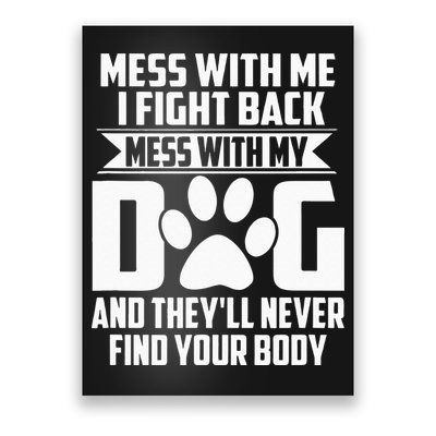 Funny Mess With My Dog Theyll Never Find Your Body Poster