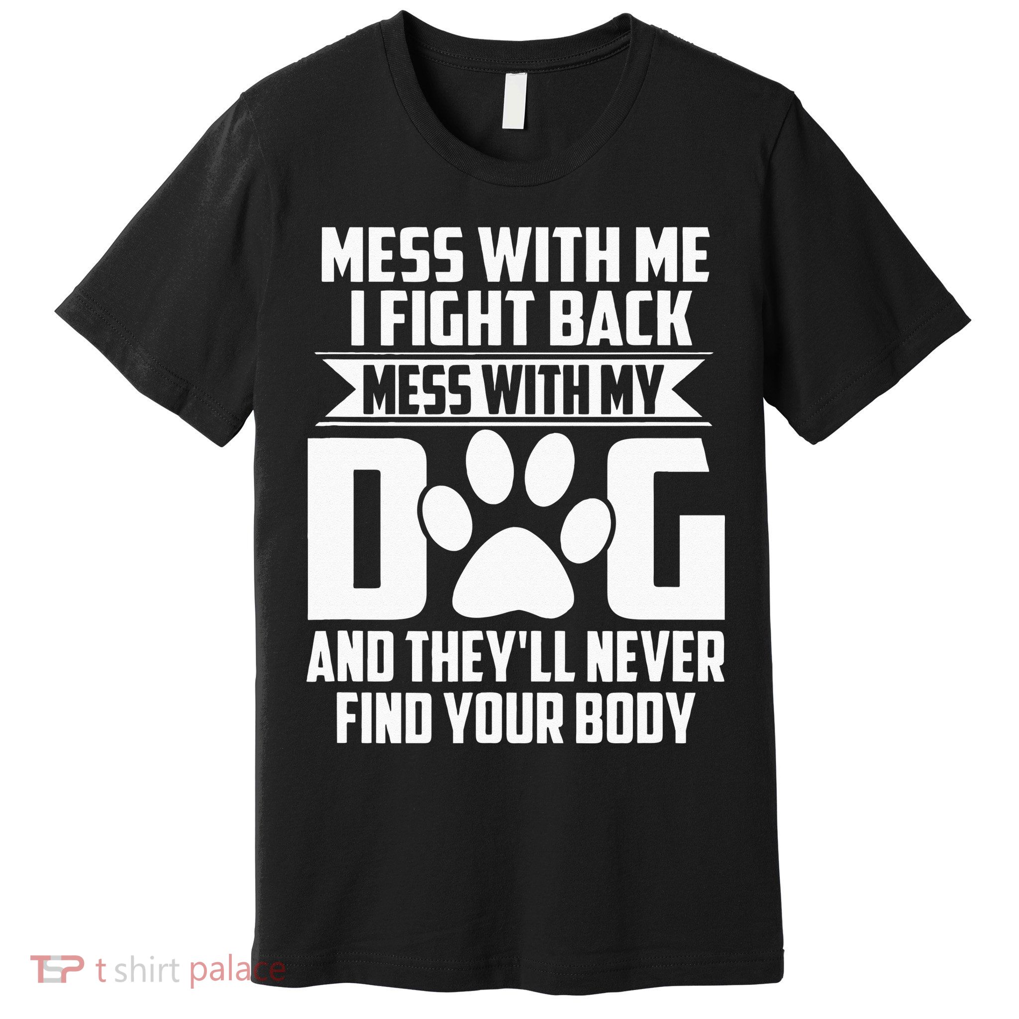 Funny Mess With My Dog Theyll Never Find Your Body Premium T-Shirt